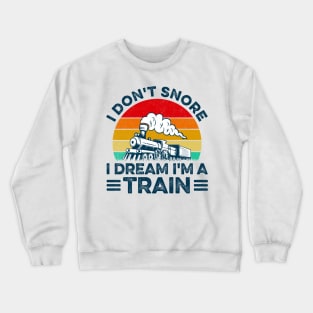 I Don't Snore I Dream I'm A Train Locomotive Trains Railway Crewneck Sweatshirt